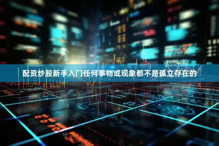 配资炒股新手入门任何事物或现象都不是孤立存在的