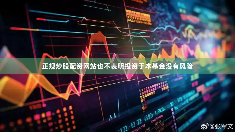 正规炒股配资网站也不表明投资于本基金没有风险